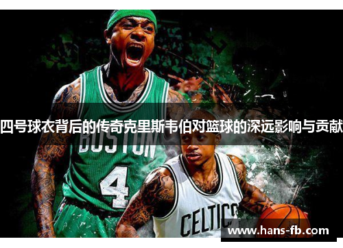 四号球衣背后的传奇克里斯韦伯对篮球的深远影响与贡献