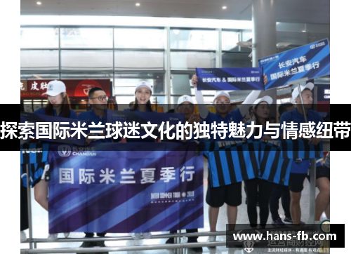 探索国际米兰球迷文化的独特魅力与情感纽带