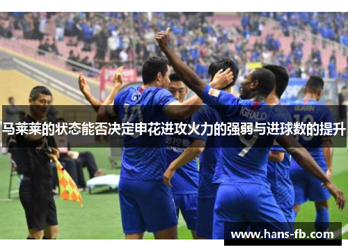 马莱莱的状态能否决定申花进攻火力的强弱与进球数的提升