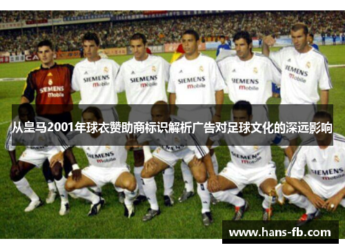 从皇马2001年球衣赞助商标识解析广告对足球文化的深远影响