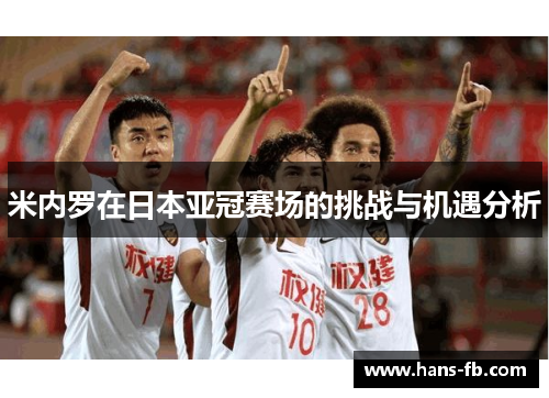 米内罗在日本亚冠赛场的挑战与机遇分析