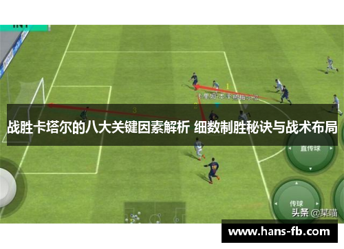 战胜卡塔尔的八大关键因素解析 细数制胜秘诀与战术布局