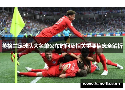 英格兰足球队大名单公布时间及相关重要信息全解析