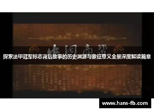 探索法甲冠军标志背后故事的历史渊源与象征意义全景深度解读篇章 探索法甲冠军标志背后故事的历史渊源与象征意义全景深度解读篇章