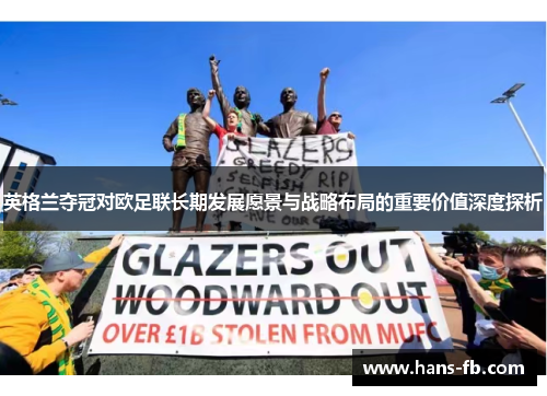 英格兰夺冠对欧足联长期发展愿景与战略布局的重要价值深度探析 英格兰夺冠对欧足联长期发展愿景与战略布局的重要价值深度探析