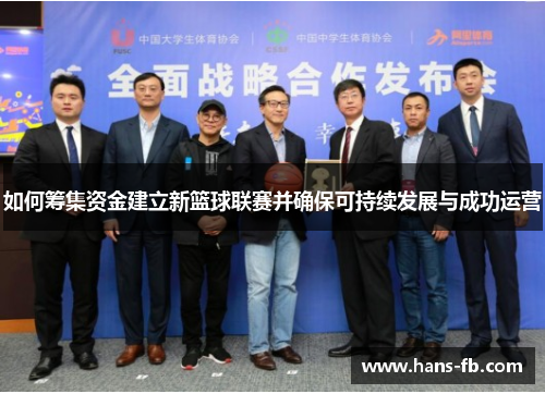 如何筹集资金建立新篮球联赛并确保可持续发展与成功运营 如何筹集资金建立新篮球联赛并确保可持续发展与成功运营
