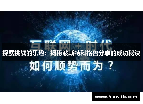 探索挑战的乐趣:揭秘波斯特科格鲁分享的成功秘诀 探索挑战的乐趣:揭秘波斯特科格鲁分享的成功秘诀