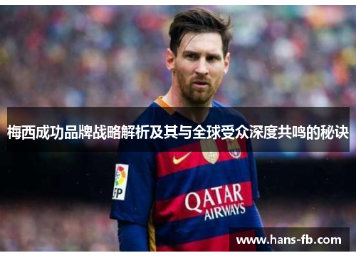 梅西成功品牌战略解析及其与全球受众深度共鸣的秘诀 梅西成功品牌战略解析及其与全球受众深度共鸣的秘诀