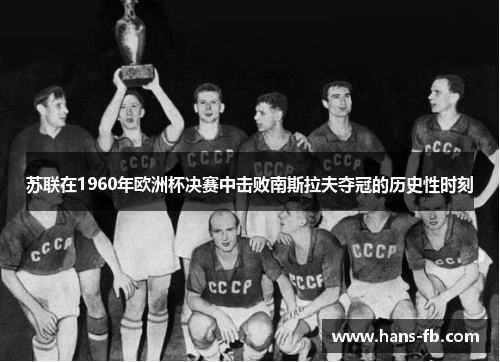 苏联在1960年欧洲杯决赛中击败南斯拉夫夺冠的历史性时刻