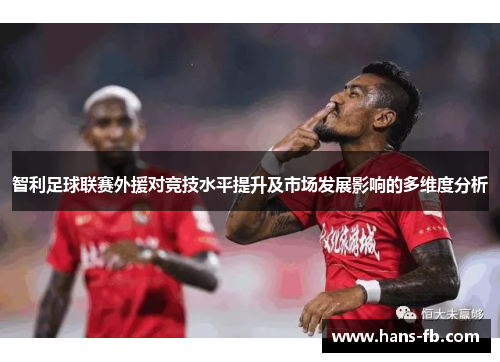 智利足球联赛外援对竞技水平提升及市场发展影响的多维度分析