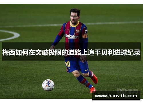 梅西如何在突破极限的道路上追平贝利进球纪录 梅西如何在突破极限的道路上追平贝利进球纪录