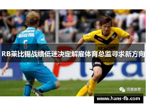 RB莱比锡战绩低迷决定解雇体育总监寻求新方向