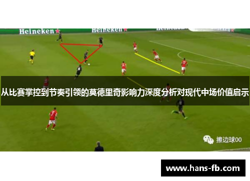 从比赛掌控到节奏引领的莫德里奇影响力深度分析对现代中场价值启示