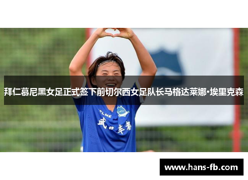 拜仁慕尼黑女足正式签下前切尔西女足队长马格达莱娜·埃里克森 拜仁慕尼黑女足正式签下前切尔西女足队长马格达莱娜·埃里克森