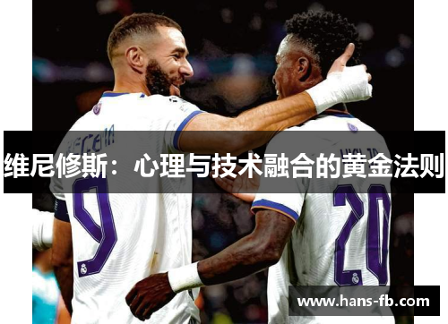 维尼修斯:心理与技术融合的黄金法则 维尼修斯:心理与技术融合的黄金法则