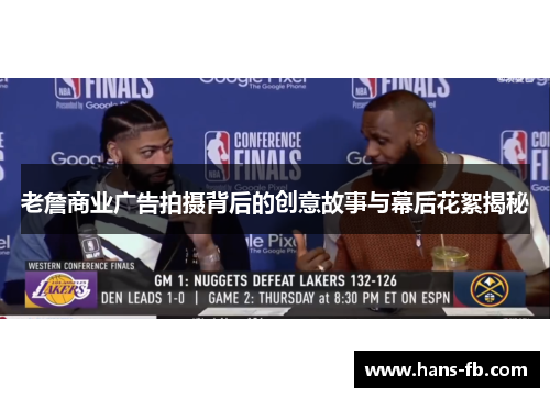 老詹商业广告拍摄背后的创意故事与幕后花絮揭秘 老詹商业广告拍摄背后的创意故事与幕后花絮揭秘