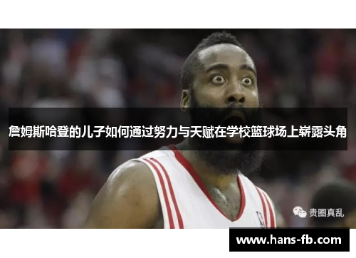 詹姆斯哈登的儿子如何通过努力与天赋在学校篮球场上崭露头角