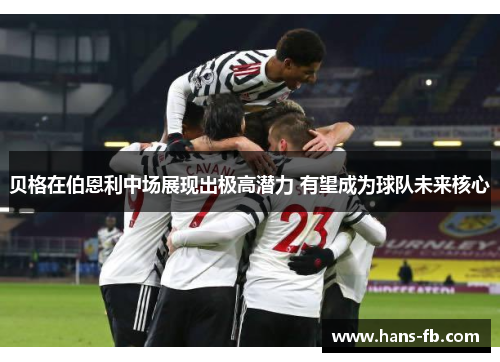 贝格在伯恩利中场展现出极高潜力 有望成为球队未来核心