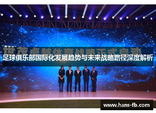 足球俱乐部国际化发展趋势与未来战略路径深度解析