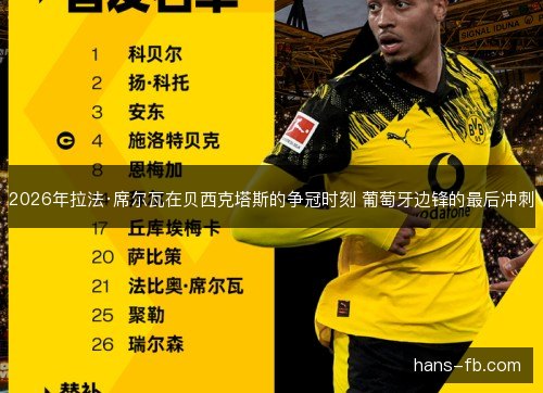 2026年拉法·席尔瓦在贝西克塔斯的争冠时刻 葡萄牙边锋的最后冲刺 2026年拉法·席尔瓦在贝西克塔斯的争冠时刻 葡萄牙边锋的最后冲刺